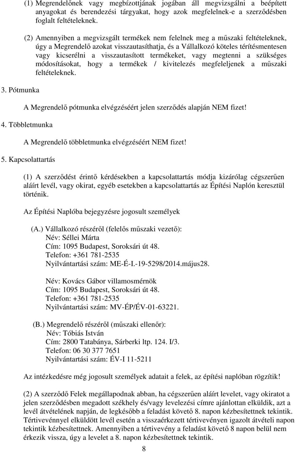 termékeket, vagy megtenni a szükséges módosításokat, hogy a termékek / kivitelezés megfeleljenek a műszaki feltételeknek. A Megrendelő pótmunka elvégzéséért jelen szerződés alapján NEM fizet! 4.