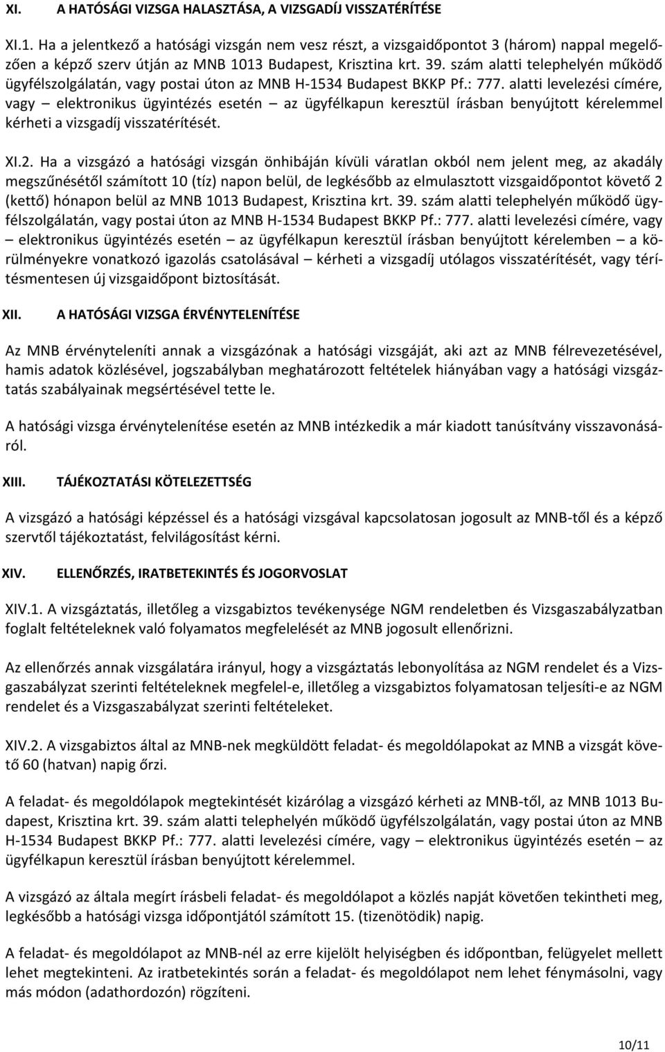 szám alatti telephelyén működő ügyfélszolgálatán, vagy postai úton az MNB H-1534 Budapest BKKP Pf.: 777.