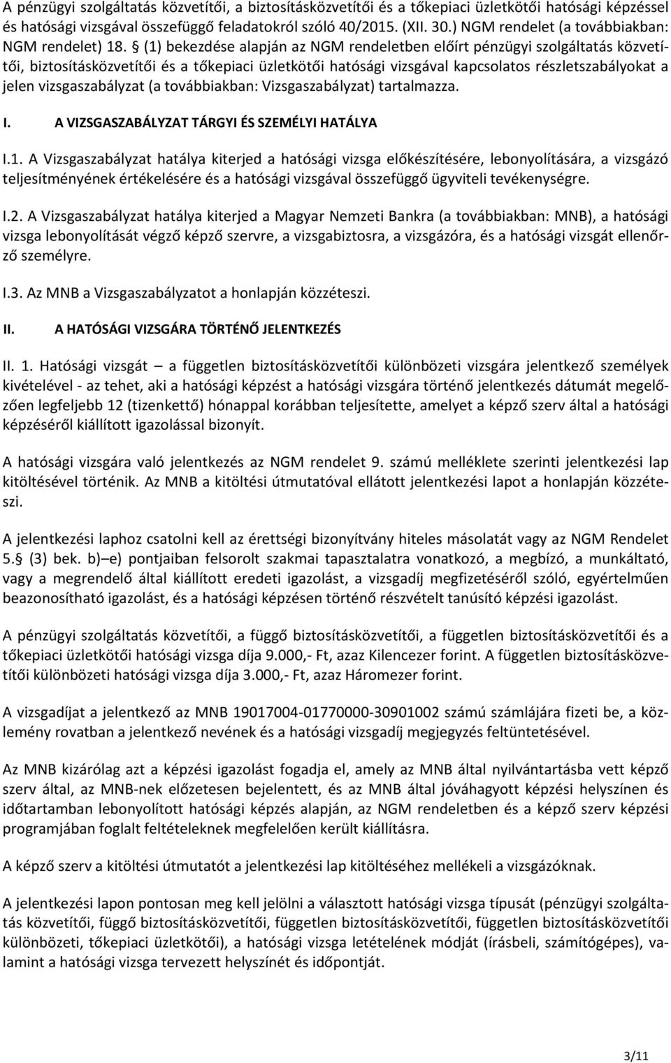 (1) bekezdése alapján az NGM rendeletben előírt pénzügyi szolgáltatás közvetítői, biztosításközvetítői és a tőkepiaci üzletkötői hatósági vizsgával kapcsolatos részletszabályokat a jelen