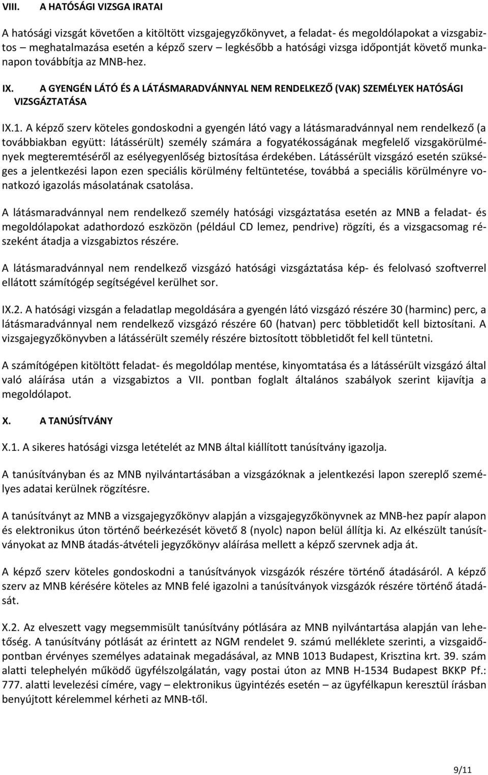 A képző szerv köteles gondoskodni a gyengén látó vagy a látásmaradvánnyal nem rendelkező (a továbbiakban együtt: látássérült) személy számára a fogyatékosságának megfelelő vizsgakörülmények