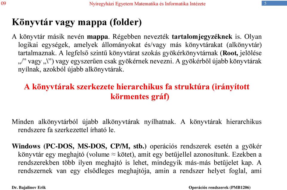 A könyvtárak szerkezete hierarchikus fa struktúra (irányított körmentes gráf) Minden alkönyvtárból újabb alkönyvtárak nyílhatnak. A könyvtárak hierarchikus rendszere fa szerkezettel írható le.