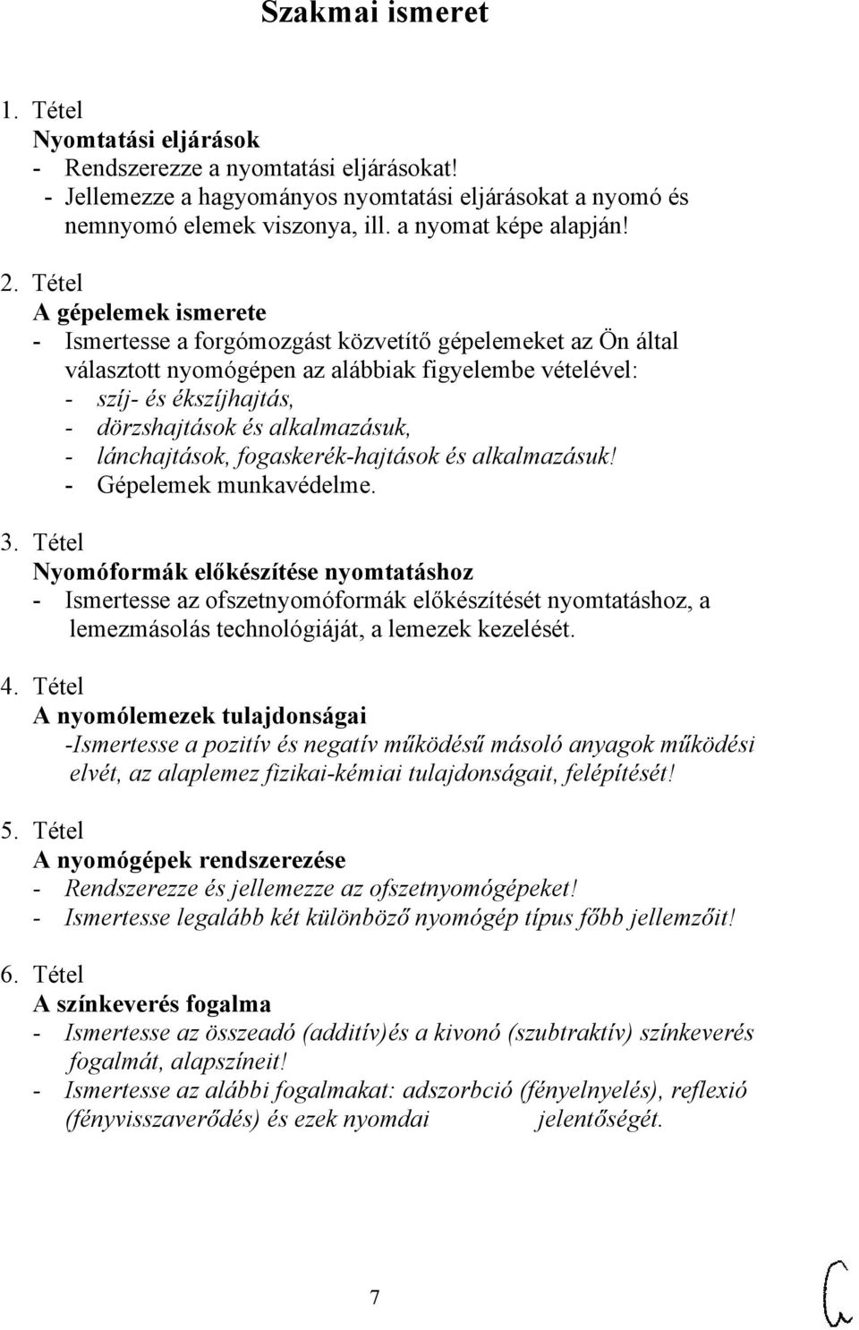 Tétel A gépelemek ismerete - Ismertesse a forgómozgást közvetítő gépelemeket az Ön által választott nyomógépen az alábbiak figyelembe vételével: - szíj- és ékszíjhajtás, - dörzshajtások és