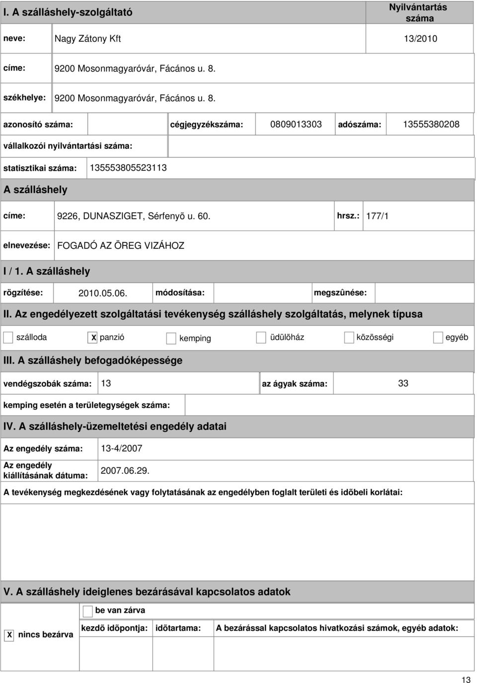 cégjegyzék: 0809013303 adó: 13555380208 vállalkozói nyilvántartási : statisztikai : 135553805523113 címe: 9226, DUNASZIGET, Sérfenyõ u. 60. hrsz.