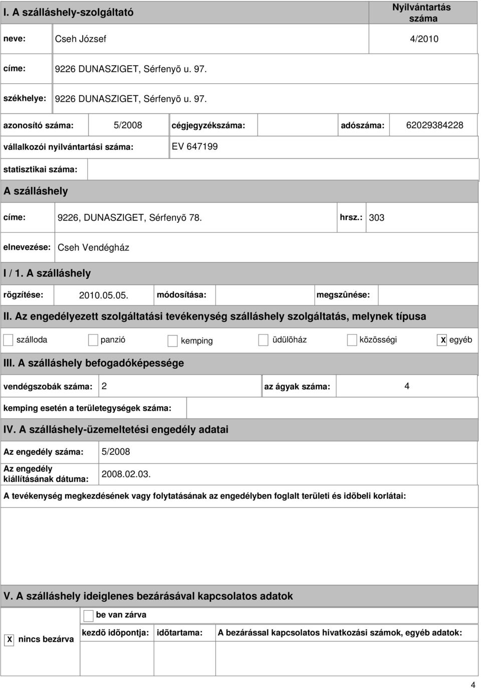 5/2008 cégjegyzék: adó: 62029384228 vállalkozói nyilvántartási : EV 647199 statisztikai : címe: 9226, DUNASZIGET, Sérfenyõ 78. hrsz.