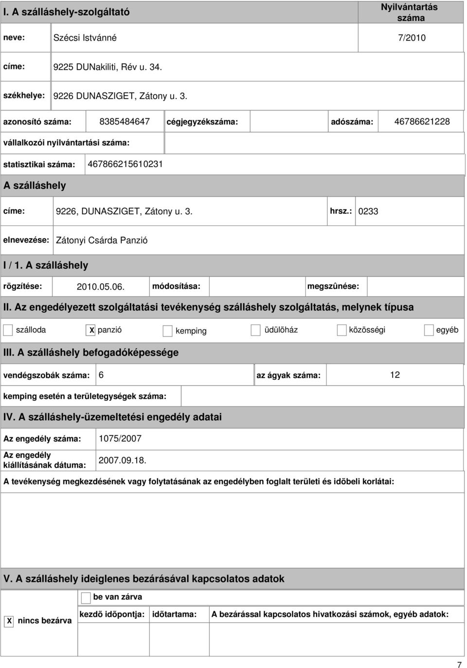 8385484647 cégjegyzék: adó: 46786621228 vállalkozói nyilvántartási : statisztikai : 467866215610231 címe: 9226, DUNASZIGET, Zátony u. 3. hrsz.