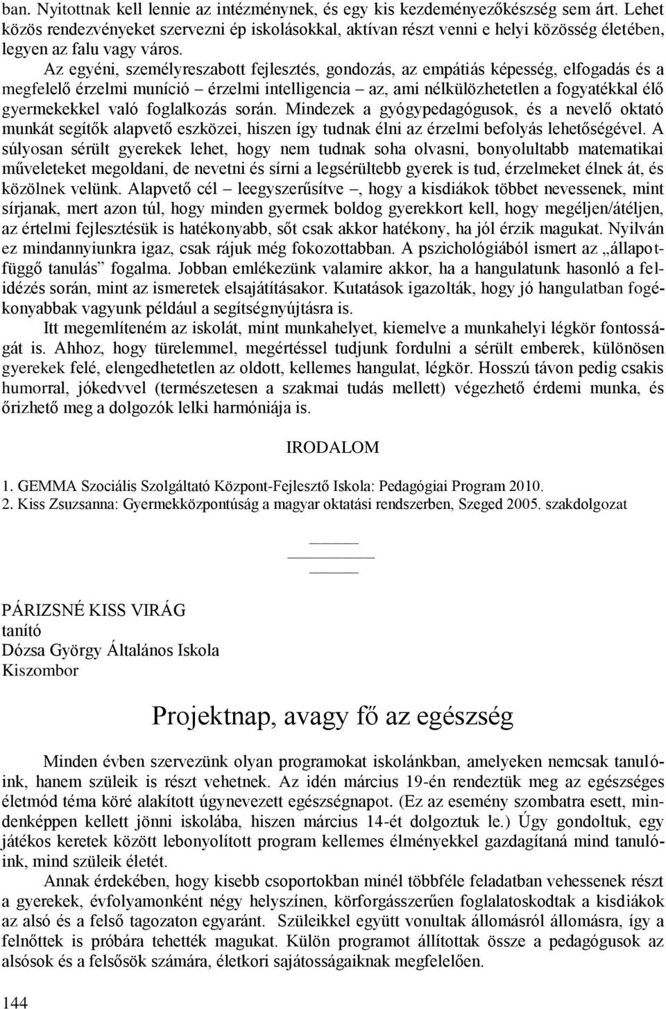 Az egyéni, személyreszabott fejlesztés, gondozás, az empátiás képesség, elfogadás és a megfelelő érzelmi muníció érzelmi intelligencia az, ami nélkülözhetetlen a fogyatékkal élő gyermekekkel való