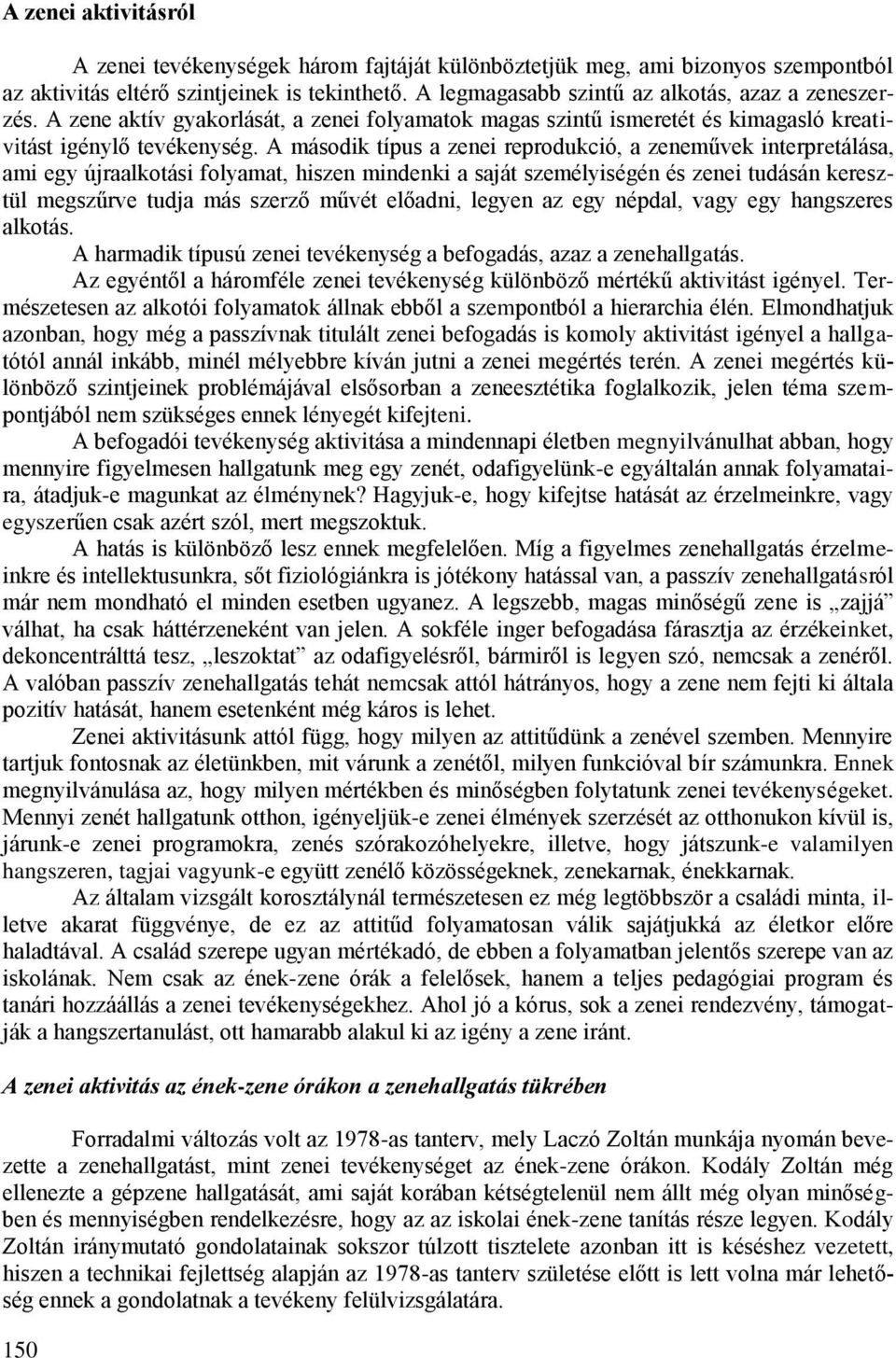 A második típus a zenei reprodukció, a zeneművek interpretálása, ami egy újraalkotási folyamat, hiszen mindenki a saját személyiségén és zenei tudásán keresztül megszűrve tudja más szerző művét