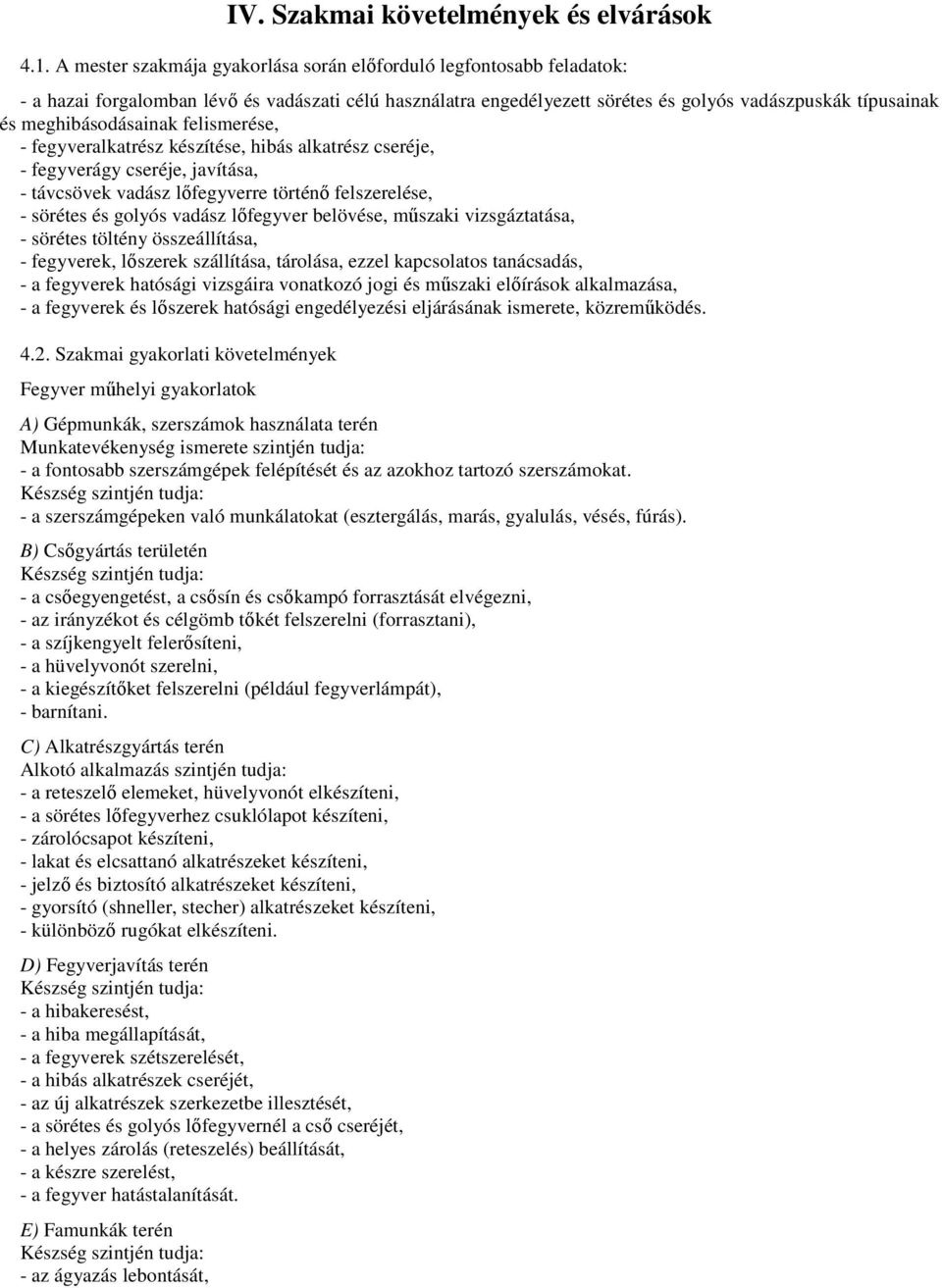 meghibásodásainak felismerése, - fegyveralkatrész készítése, hibás alkatrész cseréje, - fegyverágy cseréje, javítása, - távcsövek vadász lıfegyverre történı felszerelése, - sörétes és golyós vadász