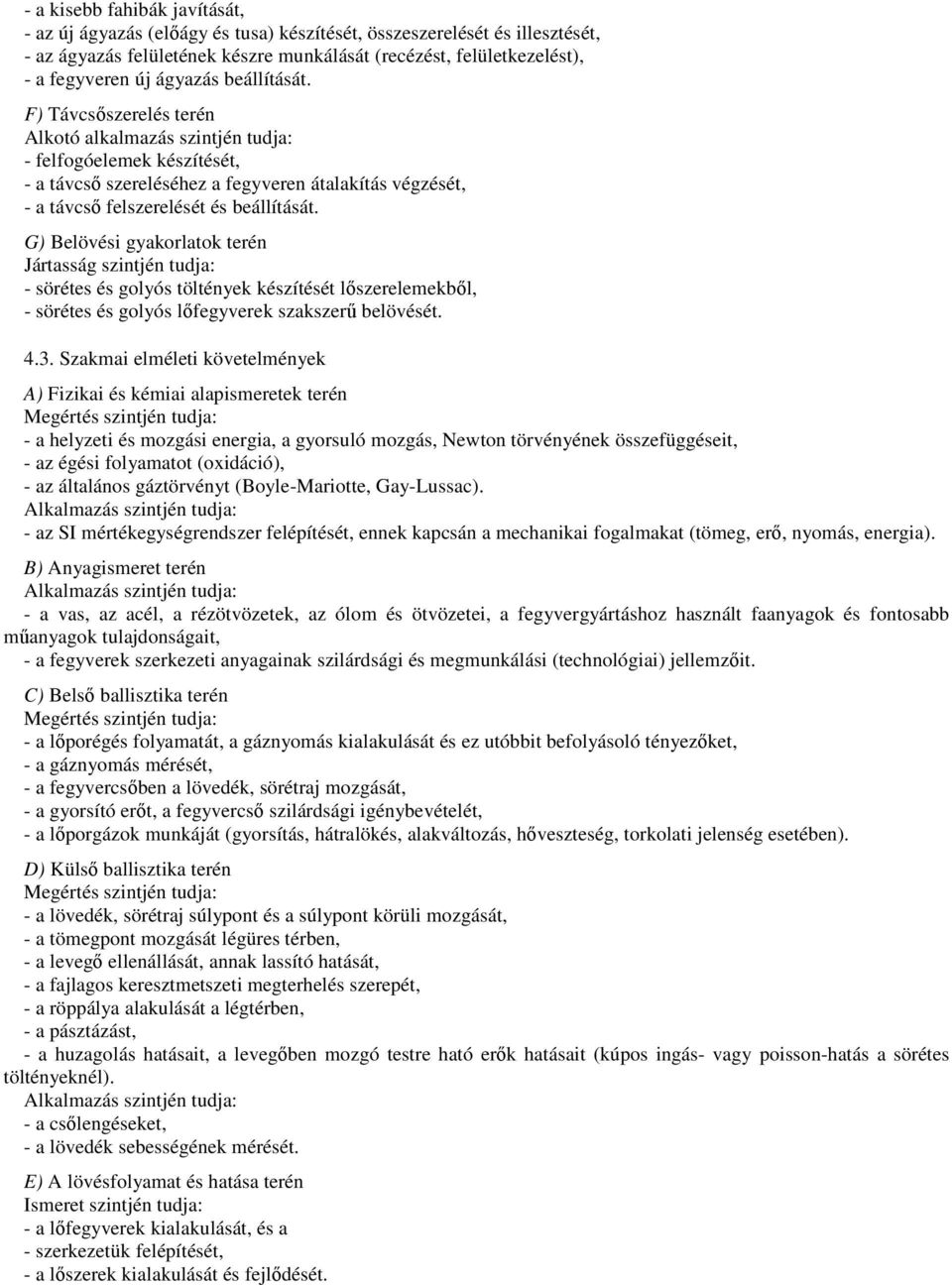 G) Belövési gyakorlatok terén Jártasság szintjén tudja: - sörétes és golyós töltények készítését lıszerelemekbıl, - sörétes és golyós lıfegyverek szakszerő belövését. 4.3.