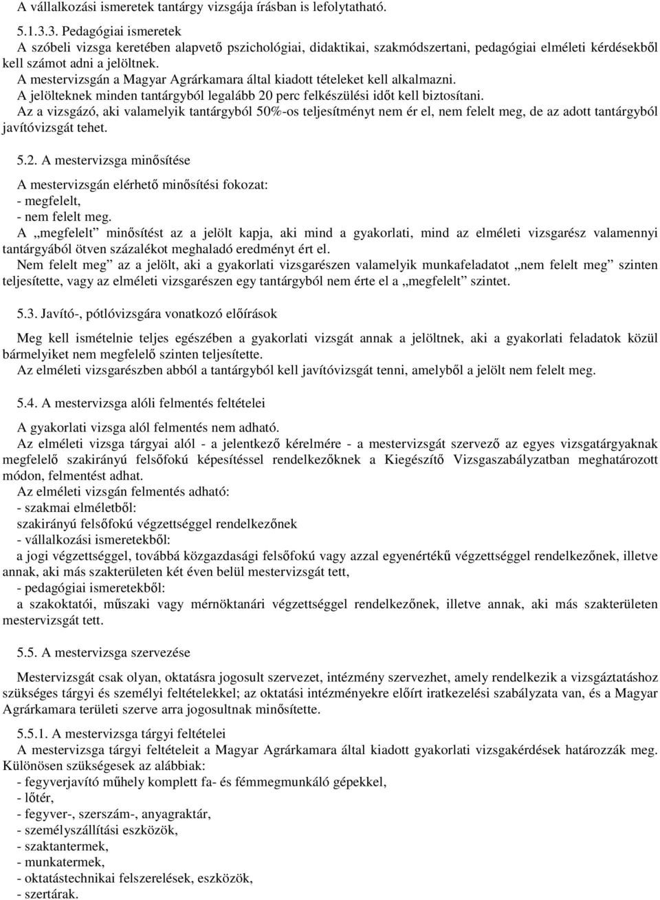 A mestervizsgán a Magyar Agrárkamara által kiadott tételeket kell alkalmazni. A jelölteknek minden tantárgyból legalább 20 perc felkészülési idıt kell biztosítani.