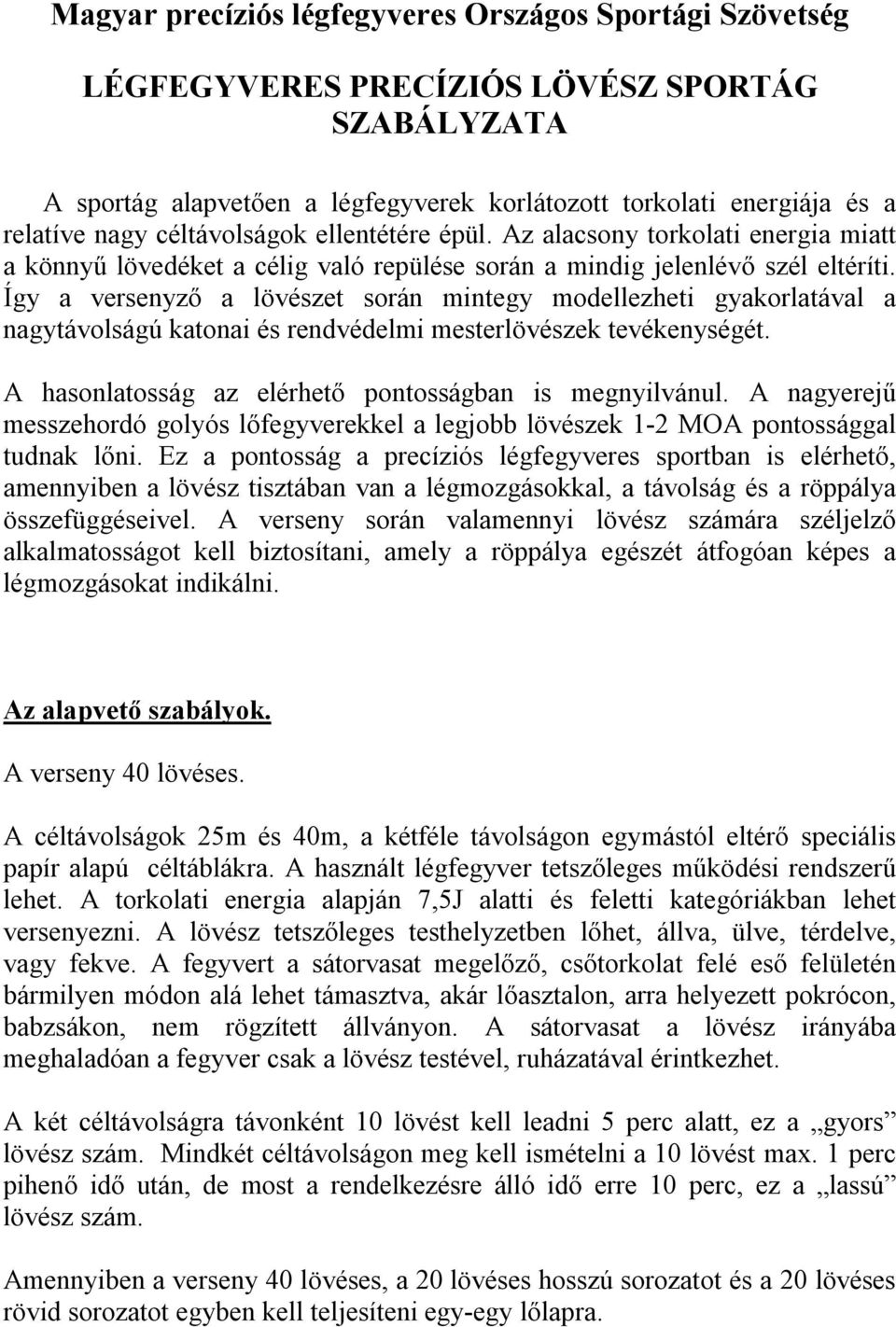 Így a versenyző a lövészet során mintegy modellezheti gyakorlatával a nagytávolságú katonai és rendvédelmi mesterlövészek tevékenységét. A hasonlatosság az elérhető pontosságban is megnyilvánul.