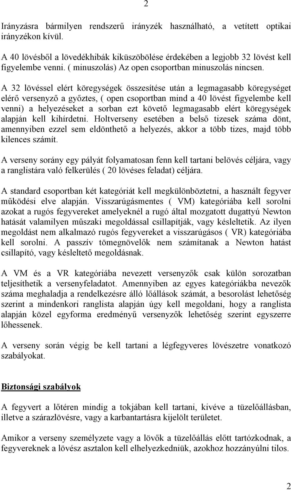 A 32 lövéssel elért köregységek összesítése után a legmagasabb köregységet elérő versenyző a győztes, ( open csoportban mind a 40 lövést figyelembe kell venni) a helyezéseket a sorban ezt követő