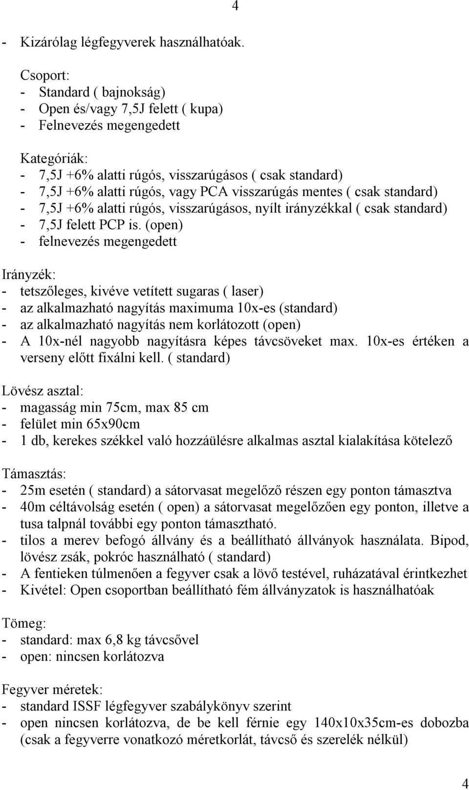 visszarúgás mentes ( csak standard) - 7,5J +6% alatti rúgós, visszarúgásos, nyílt irányzékkal ( csak standard) - 7,5J felett PCP is.