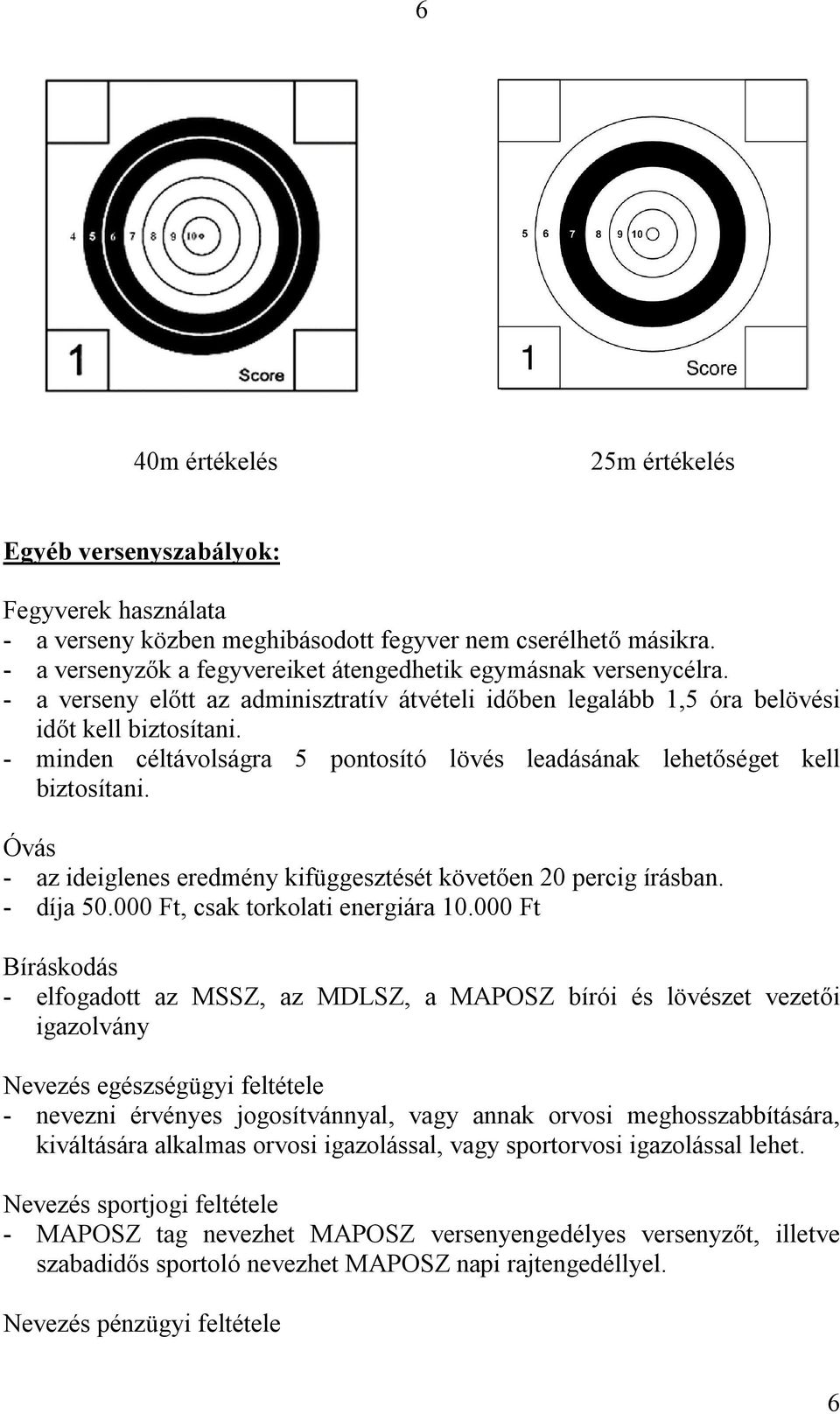 - minden céltávolságra 5 pontosító lövés leadásának lehetőséget kell biztosítani. Óvás - az ideiglenes eredmény kifüggesztését követően 20 percig írásban. - díja 50.