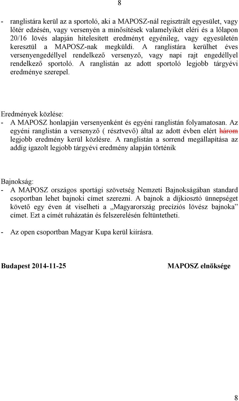 A ranglistán az adott sportoló legjobb tárgyévi eredménye szerepel. Eredmények közlése: - A MAPOSZ honlapján versenyenként és egyéni ranglistán folyamatosan.