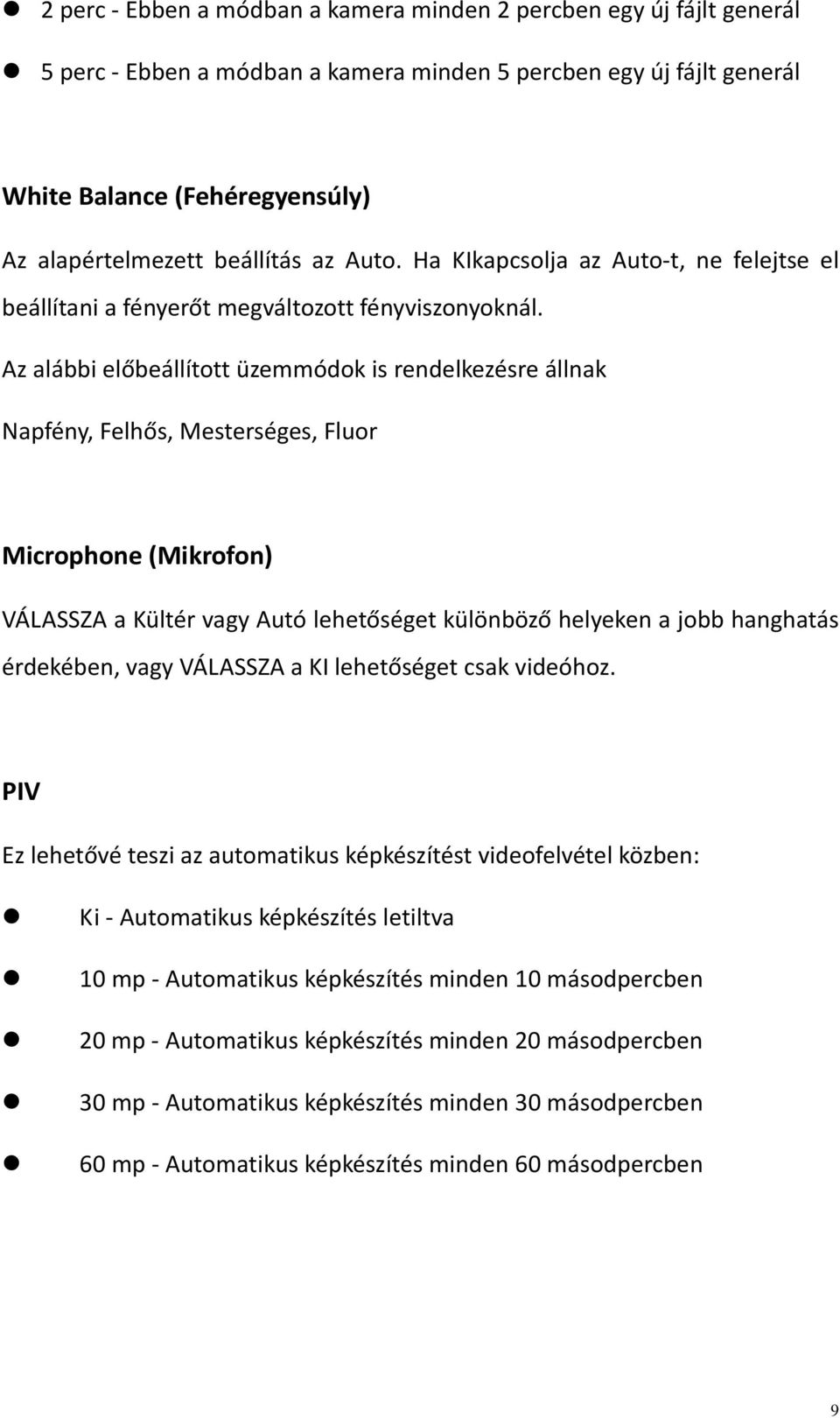 Az alábbi előbeállított üzemmódok is rendelkezésre állnak Napfény, Felhős, Mesterséges, Fluor Microphone (Mikrofon) VÁLASSZA a Kültér vagy Autó lehetőséget különböző helyeken a jobb hanghatás