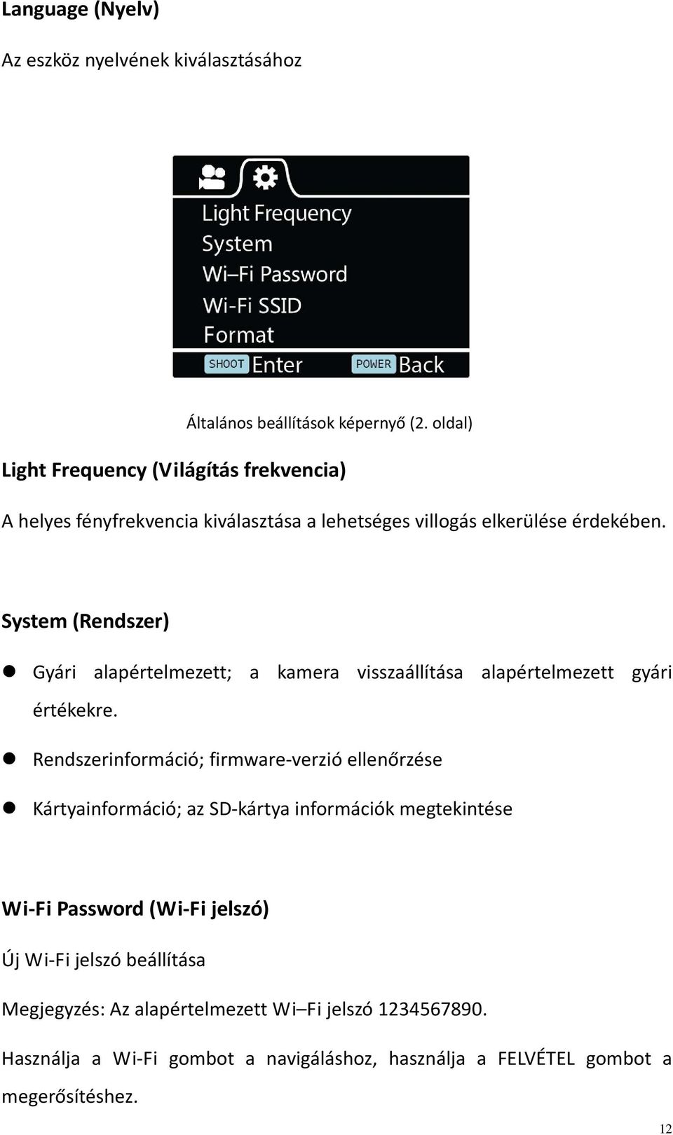 System (Rendszer) Gyári alapértelmezett; a kamera visszaállítása alapértelmezett gyári értékekre.