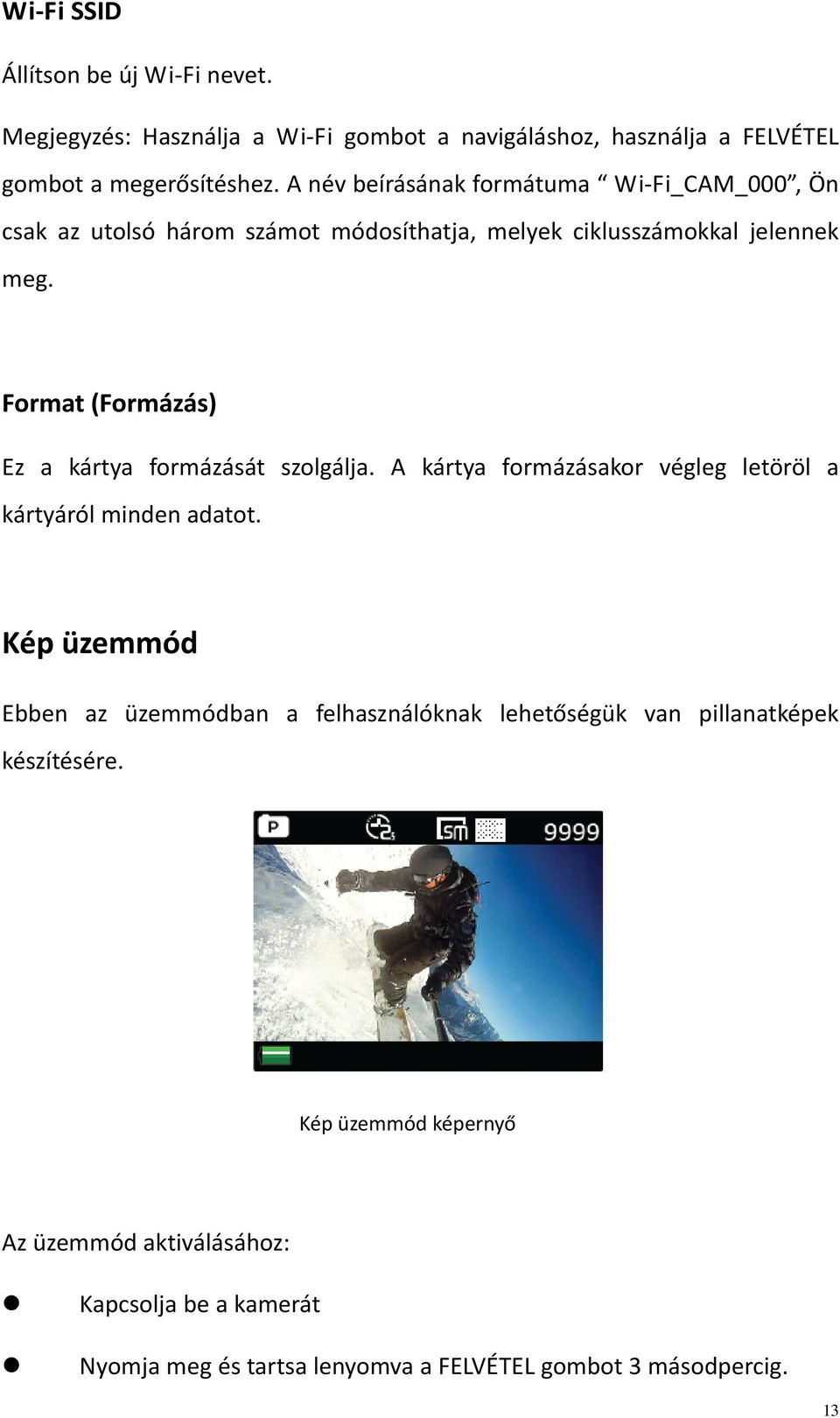 Format (Formázás) Ez a kártya formázását szolgálja. A kártya formázásakor végleg letöröl a kártyáról minden adatot.