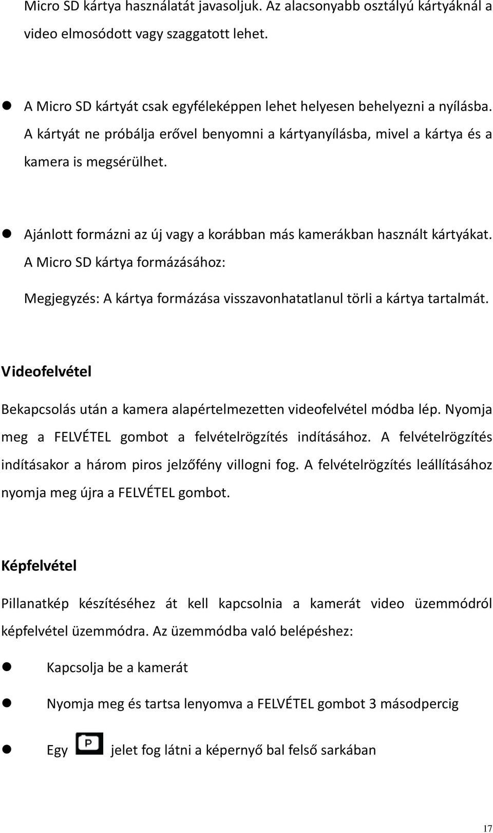 A Micro SD kártya formázásához: Megjegyzés: A kártya formázása visszavonhatatlanul törli a kártya tartalmát. Videofelvétel Bekapcsolás után a kamera alapértelmezetten videofelvétel módba lép.
