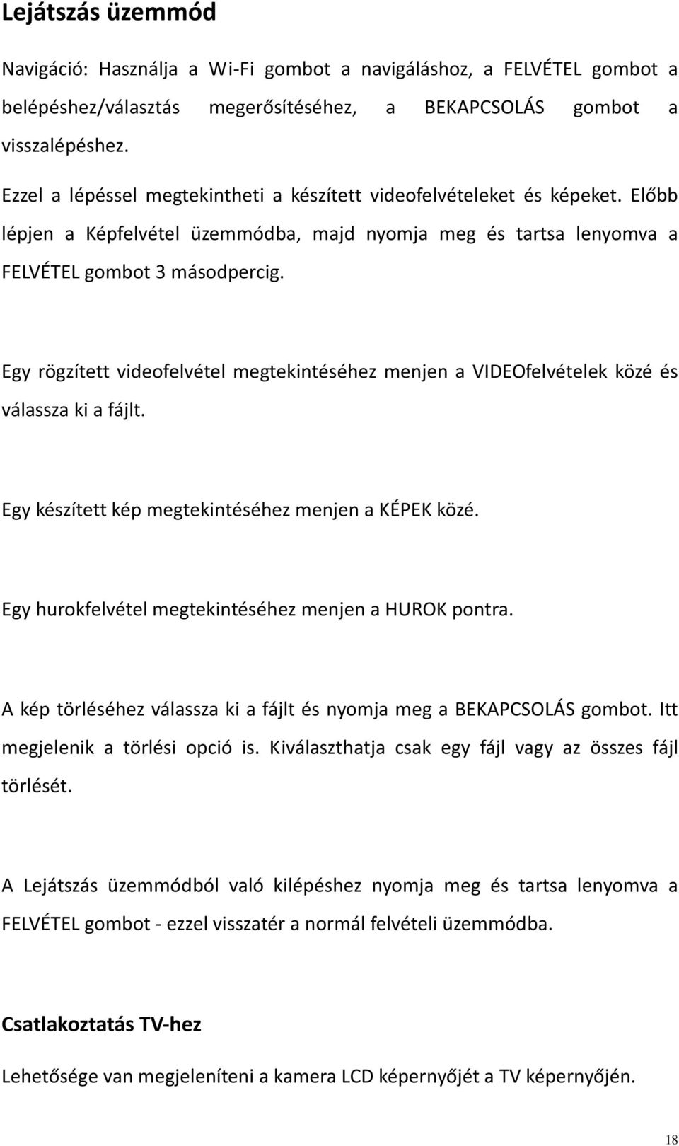 Egy rögzített videofelvétel megtekintéséhez menjen a VIDEOfelvételek közé és válassza ki a fájlt. Egy készített kép megtekintéséhez menjen a KÉPEK közé.