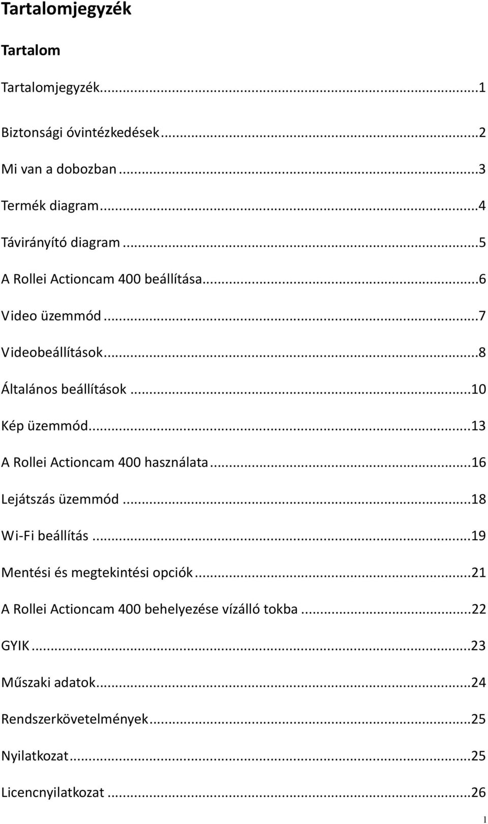 ..10 Kép üzemmód...13 A Rollei Actioncam 400 használata...16 Lejátszás üzemmód...18 Wi Fi beállítás.