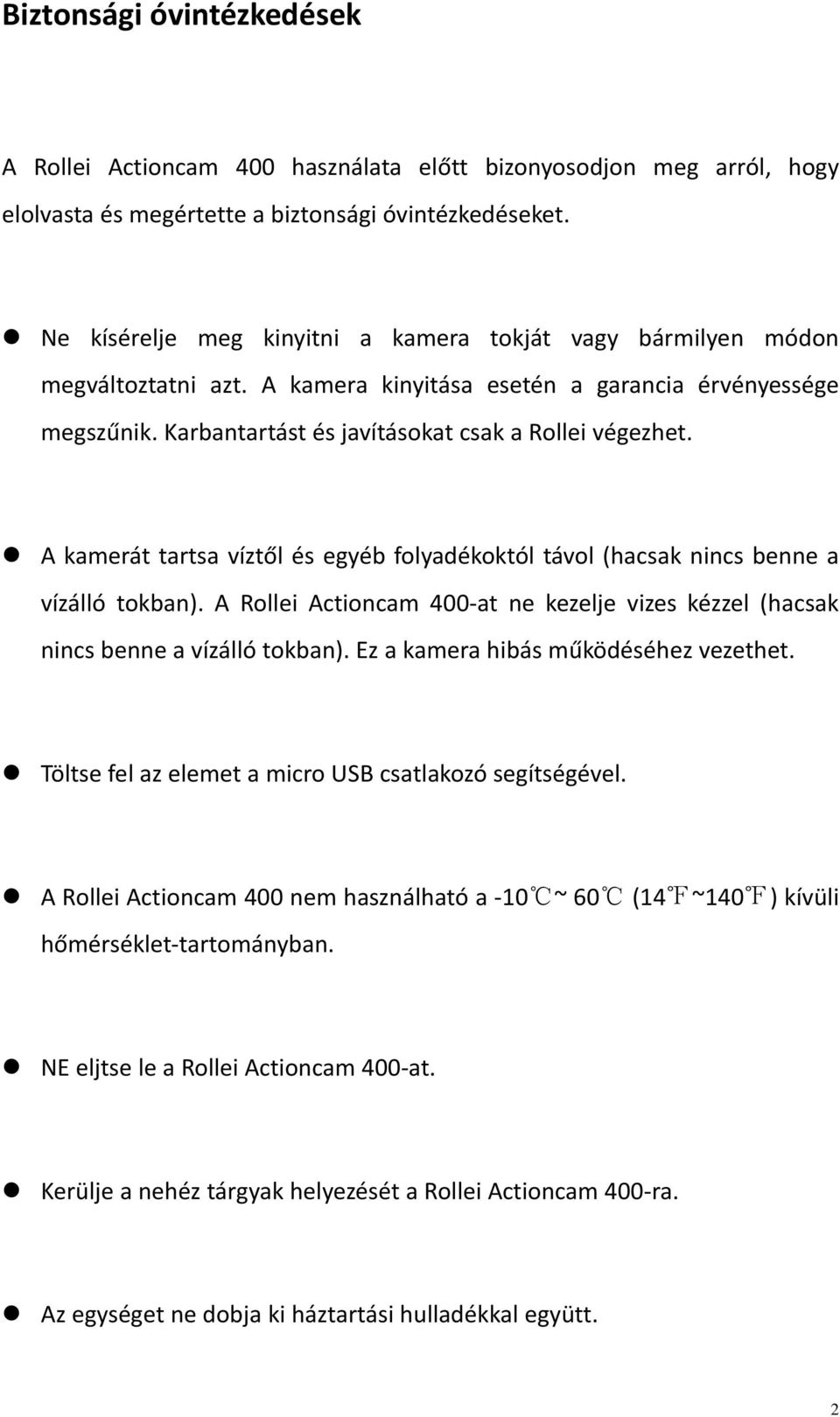 A kamerát tartsa víztől és egyéb folyadékoktól távol (hacsak nincs benne a vízálló tokban). A Rollei Actioncam 400 at ne kezelje vizes kézzel (hacsak nincs benne a vízálló tokban).