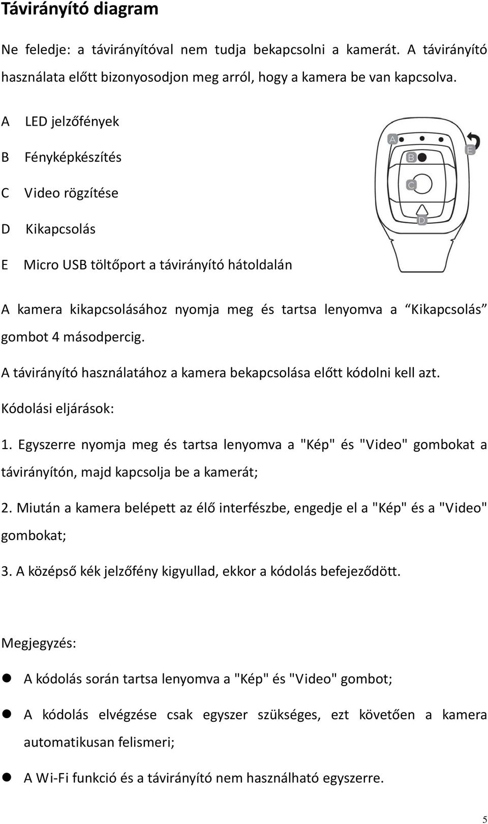 másodpercig. A távirányító használatához a kamera bekapcsolása előtt kódolni kell azt. Kódolási eljárások: 1.