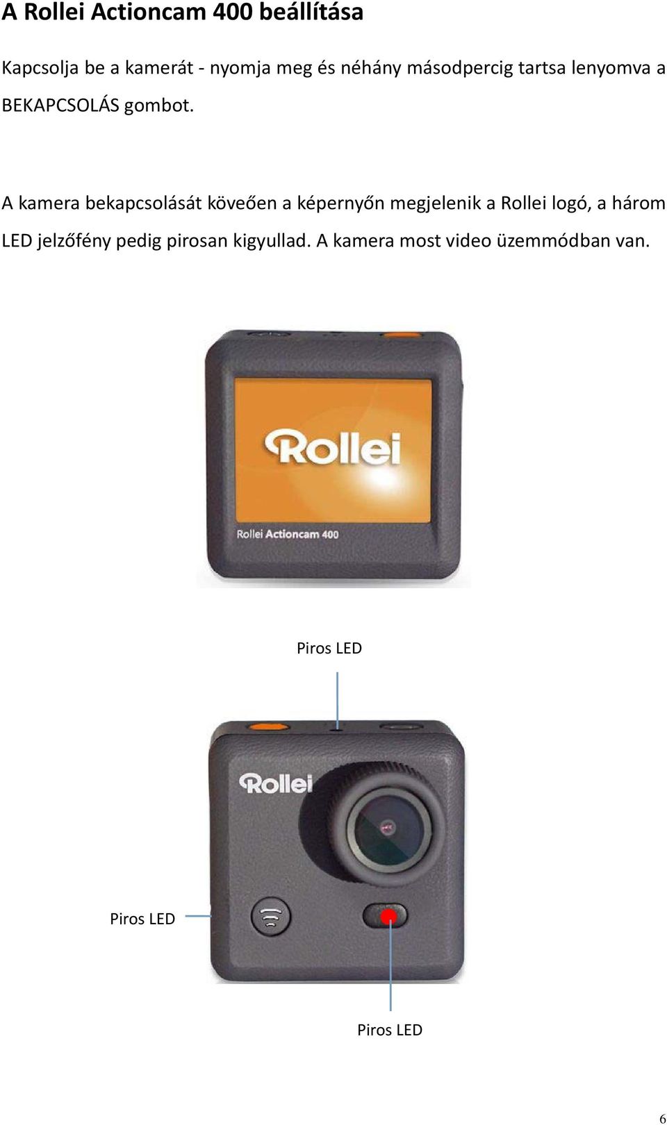 A kamera bekapcsolását köveően a képernyőn megjelenik a Rollei logó, a három