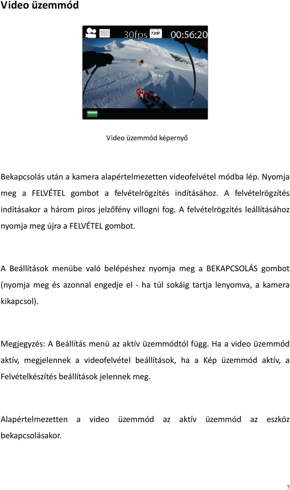 A Beállítások menübe való belépéshez nyomja meg a BEKAPCSOLÁS gombot (nyomja meg és azonnal engedje el ha túl sokáig tartja lenyomva, a kamera kikapcsol).