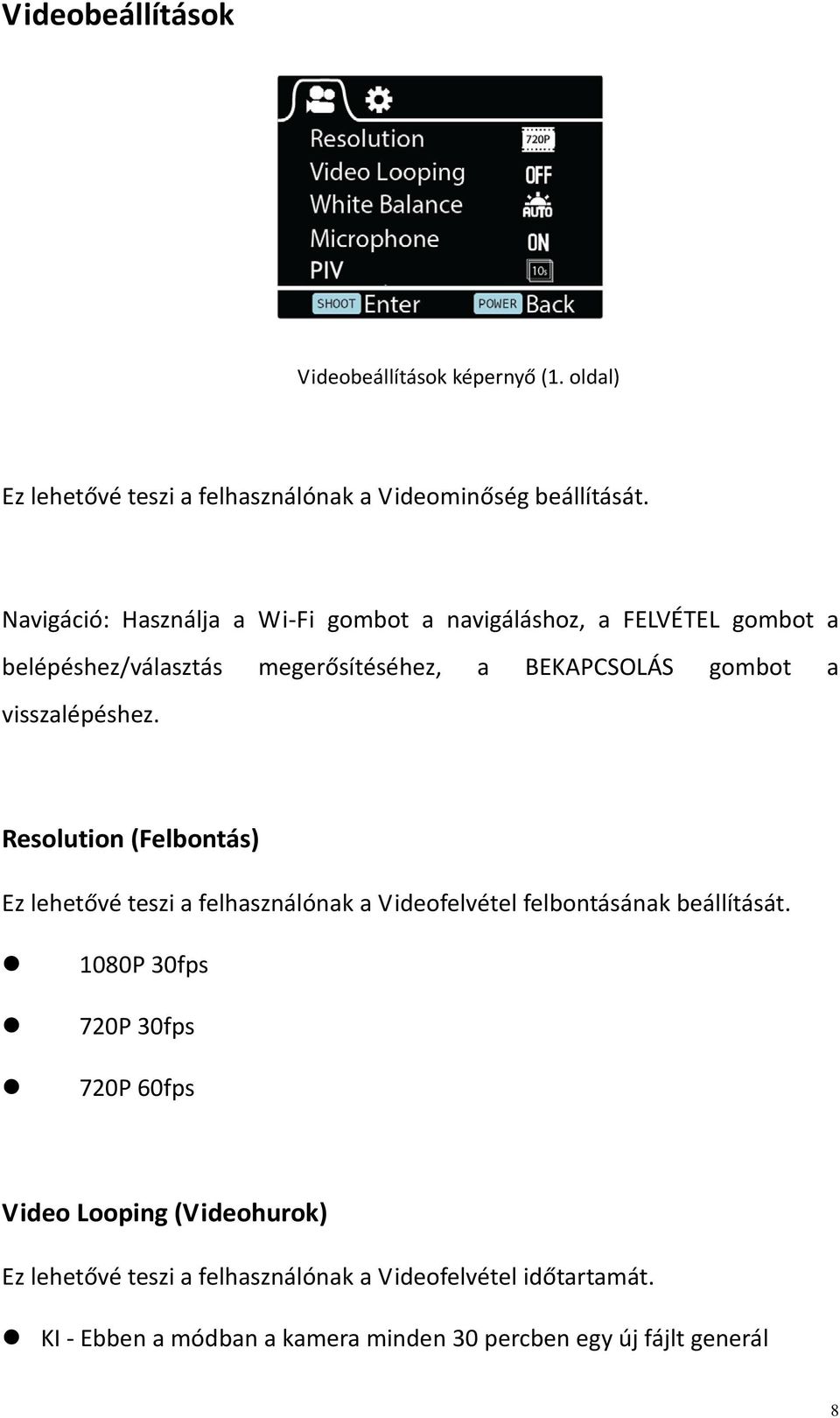 visszalépéshez. Resolution (Felbontás) Ez lehetővé teszi a felhasználónak a Videofelvétel felbontásának beállítását.