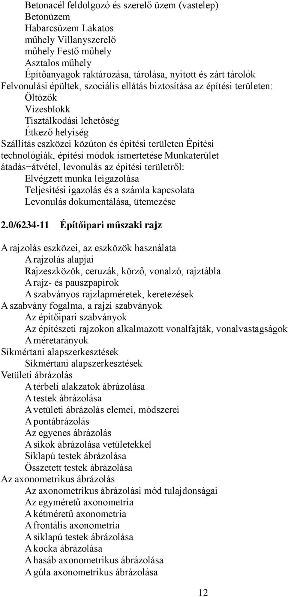 technológiák, építési módok ismertetése Munkaterület átadás átvétel, levonulás az építési területről: Elvégzett munka leigazolása Teljesítési igazolás és a számla kapcsolata Levonulás dokumentálása,