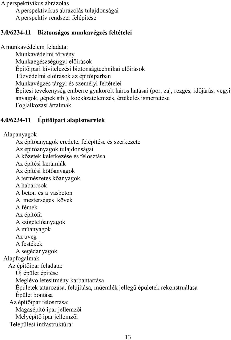 építőiparban Munkavégzés tárgyi és személyi feltételei Építési tevékenység emberre gyakorolt káros hatásai (por, zaj, rezgés, időjárás, vegyi anyagok, gépek stb.