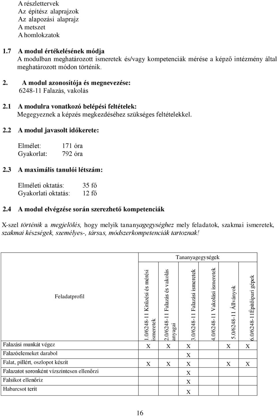 7 A modul értékelésének módja A modulban meghatározott ismeretek és/vagy kompetenciák mérése a képző intézmény által meghatározott módon történik. 2.