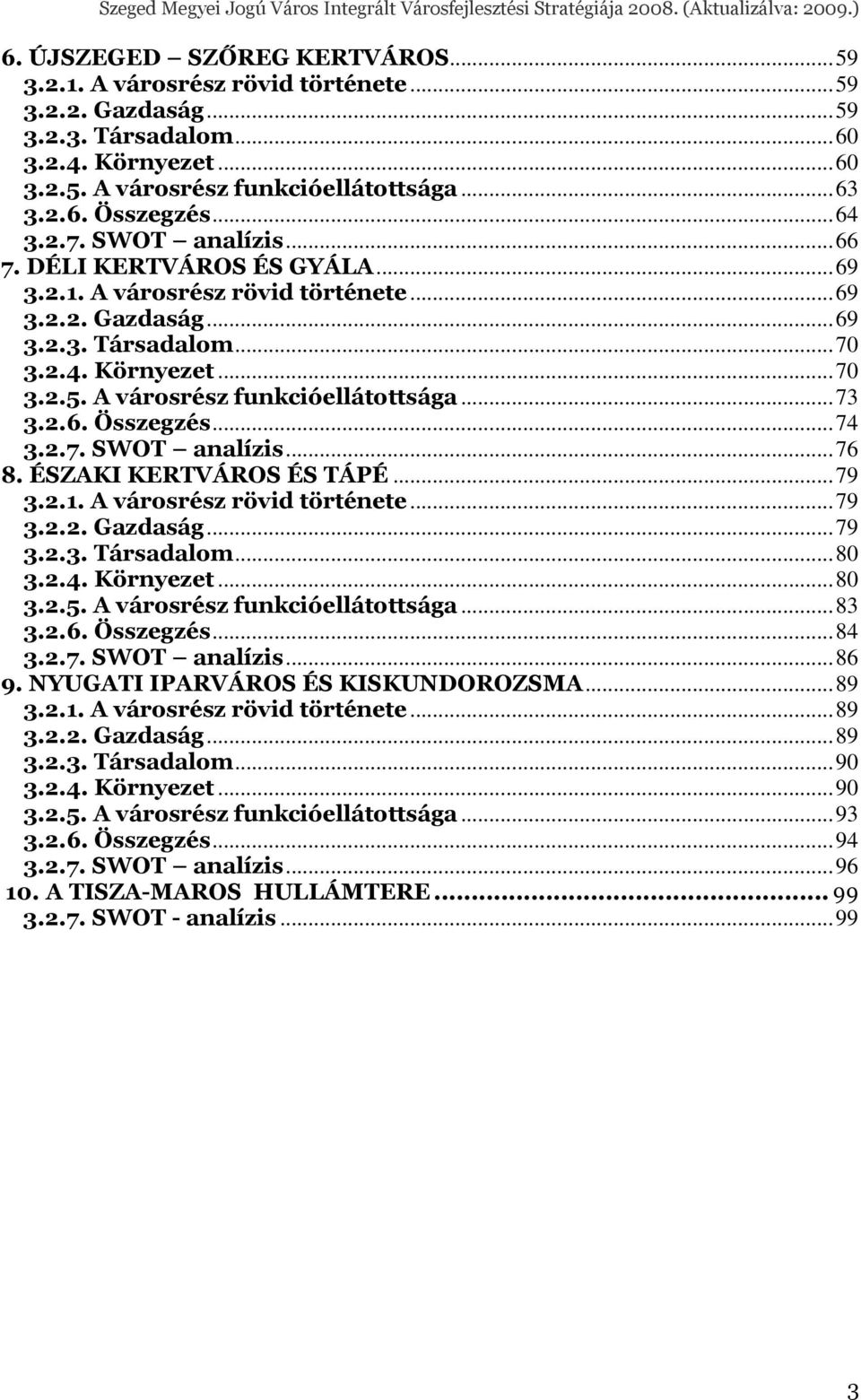 A városrész funkcióellátottsága... 73 3.2.6. Összegzés... 74 3.2.7. SWOT analízis... 76 8. ÉSZAKI KERTVÁROS ÉS TÁPÉ... 79 3.2.1. A városrész rövid története... 79 3.2.2. Gazdaság... 79 3.2.3. Társadalom.