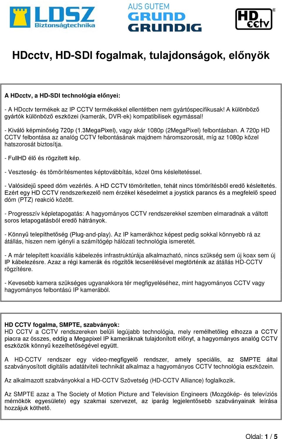 A 720p HD CCTV felbontása az analóg CCTV felbontásának majdnem háromszorosát, míg az 1080p közel hatszorosát biztosítja. - FullHD élő és rögzített kép.