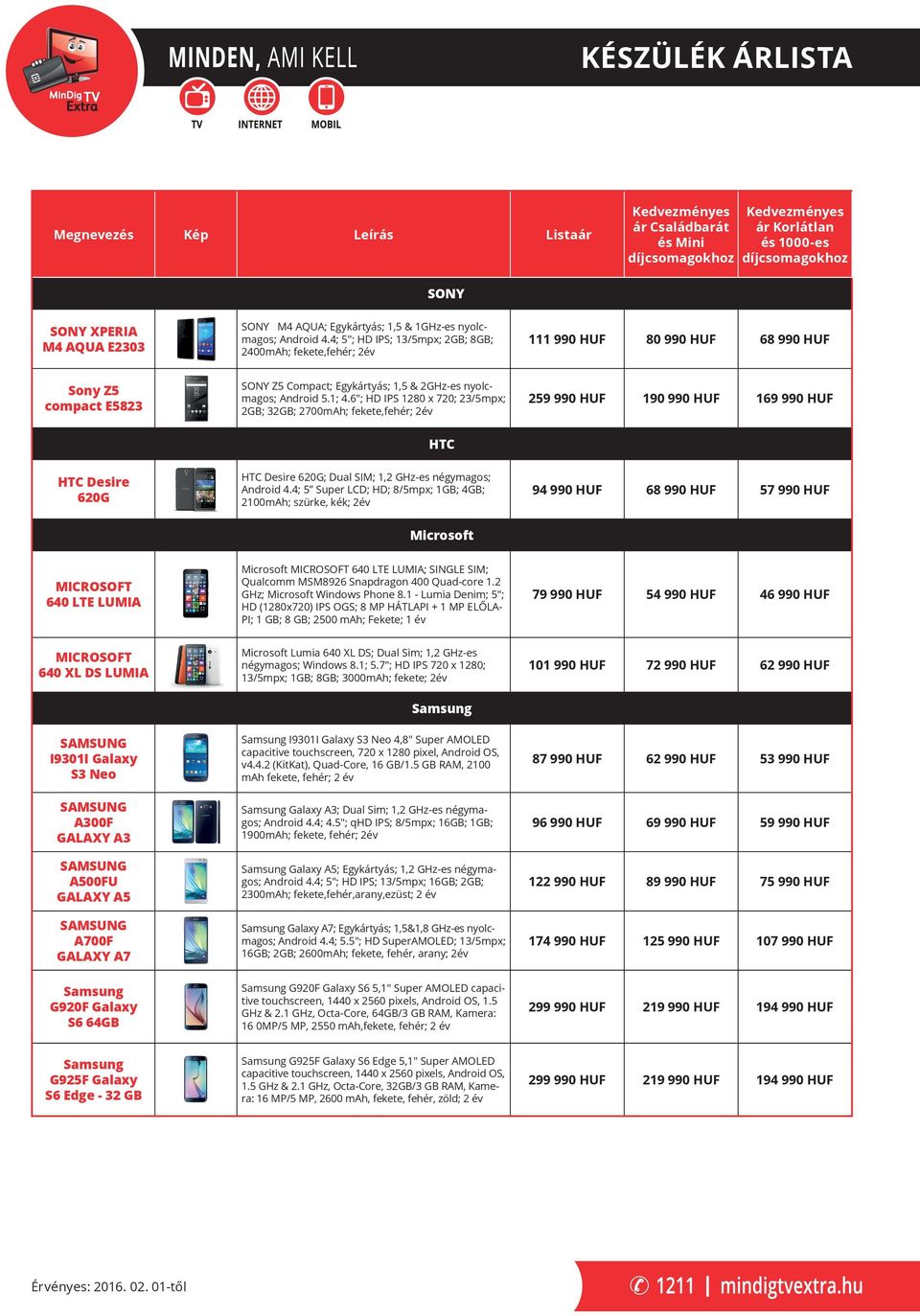 6"; HD PS 1280 x 720; 23/5mpx; 2GB; 32GB; 2700mAh; fekete,fehér; 2év 259 990 HUF 190 990 HUF 169 990 HUF HTC HTC Desire 620G HTC Desire 620G; Dual SM; 1,2 GHz-es négymagos; Android 4.