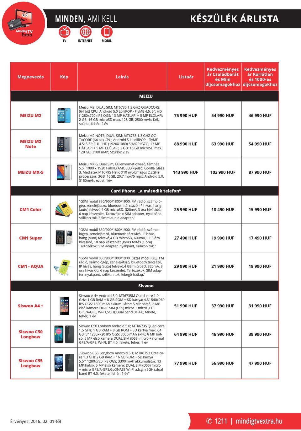 5"; FULL HD (1920X1080) SHARP GZO; 13 MP HÁTLAP + 5 MP ELŐLAP; 2 GB; 16 GB microsd max.