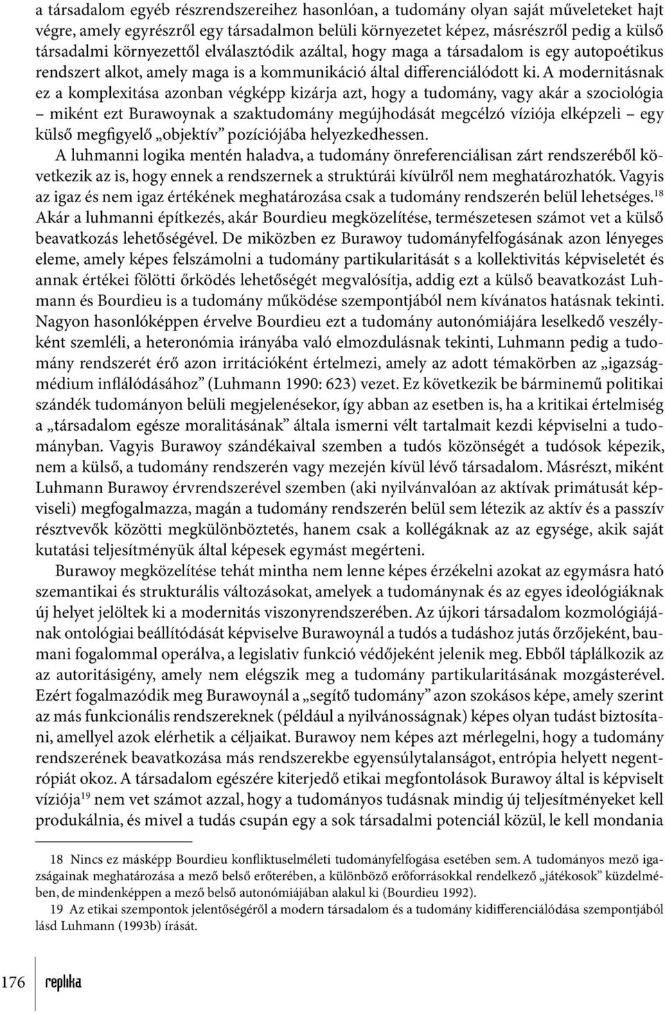 A modernitásnak ez a komplexitása azonban végképp kizárja azt, hogy a tudomány, vagy akár a szociológia miként ezt Burawoynak a szaktudomány megújhodását megcélzó víziója elképzeli egy külső