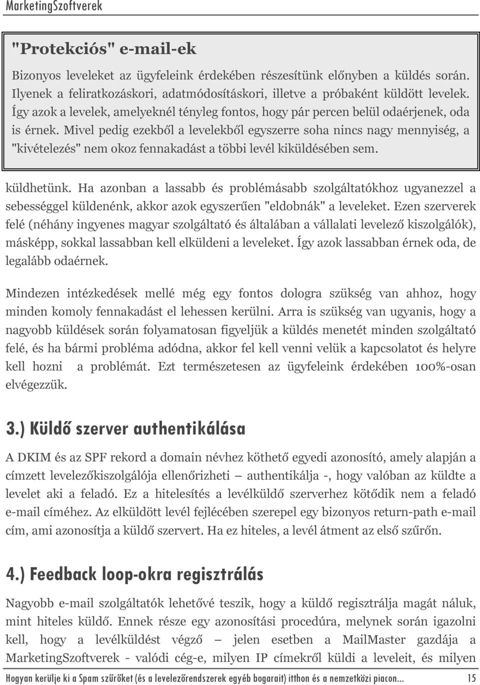 Mivel pedig ezekből a levelekből egyszerre soha nincs nagy mennyiség, a "kivételezés" nem okoz fennakadást a többi levél kiküldésében sem. küldhetünk.