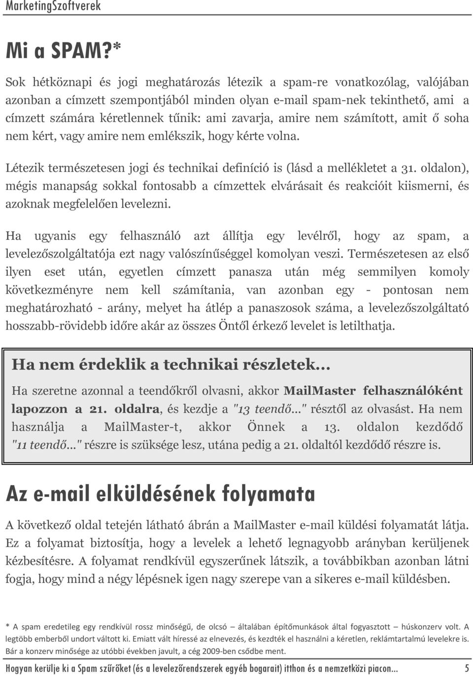 zavarja, amire nem számított, amit ő soha nem kért, vagy amire nem emlékszik, hogy kérte volna. Létezik természetesen jogi és technikai definíció is (lásd a mellékletet a 31.