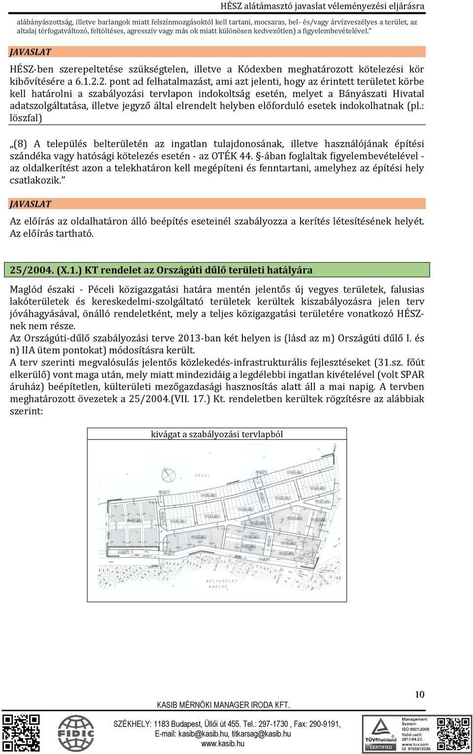 2. pont ad felhatalmazást, ami azt jelenti, hogy az érintett területet körbe kell határolni a szabályozási tervlapon indokoltság esetén, melyet a Bányászati Hivatal adatszolgáltatása, illetve jegyző