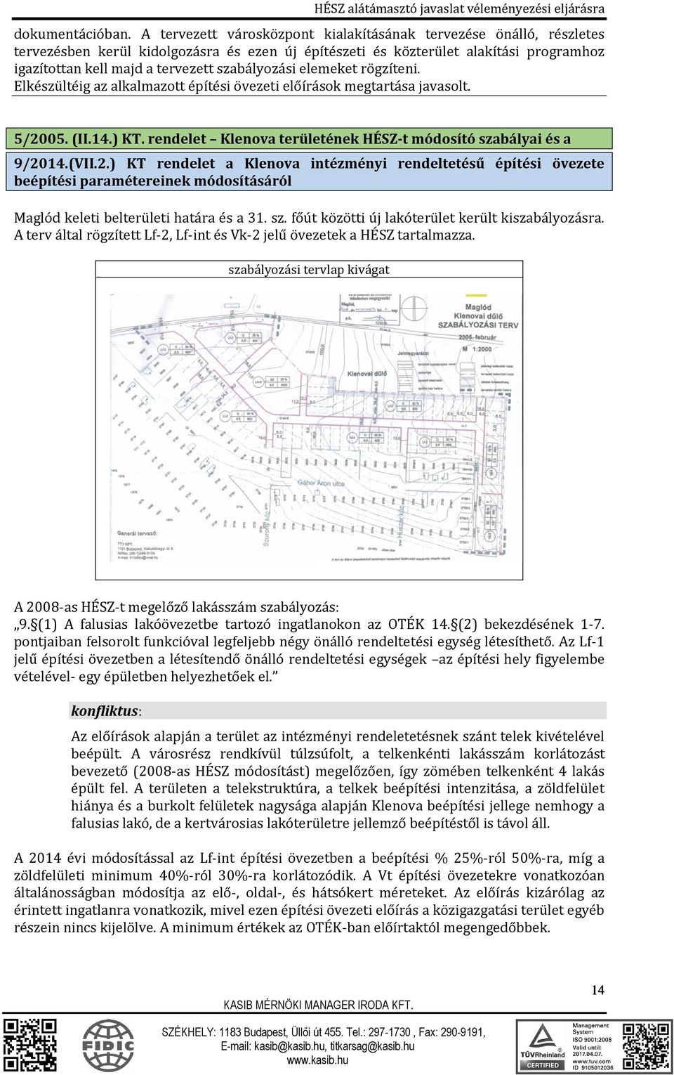 szabályozási elemeket rögzíteni. Elkészültéig az alkalmazott építési övezeti előírások megtartása javasolt. 5/2005. (II.14.) KT. rendelet Klenova területének HÉSZ-t módosító szabályai és a 9/2014.