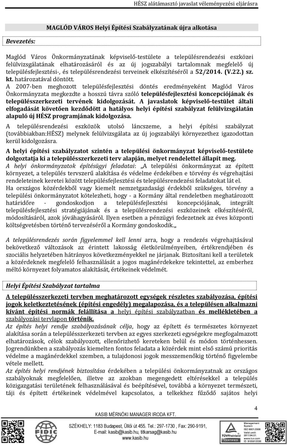 A 2007-ben meghozott településfejlesztési döntés eredményeként Maglód Város Önkormányzata megkezdte a hosszú távra szóló településfejlesztési koncepciójának és településszerkezeti tervének