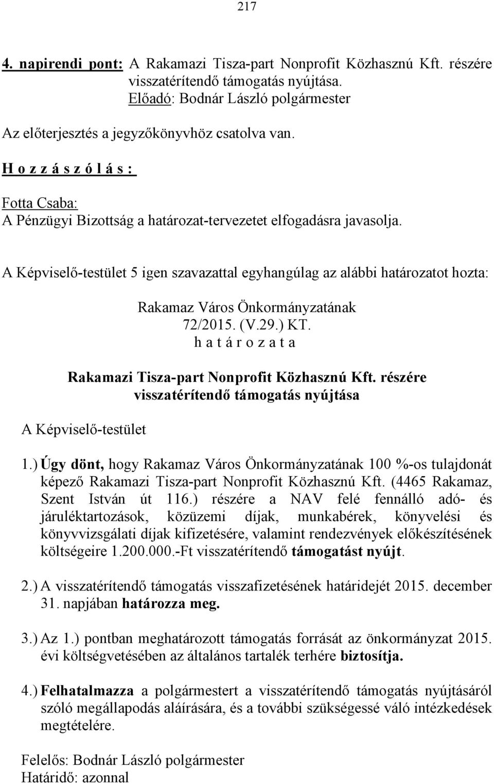 Rakamazi Tisza-part Nonprofit Közhasznú Kft. részére visszatérítendő támogatás nyújtása 1.) Úgy dönt, hogy 100 %-os tulajdonát képező Rakamazi Tisza-part Nonprofit Közhasznú Kft.