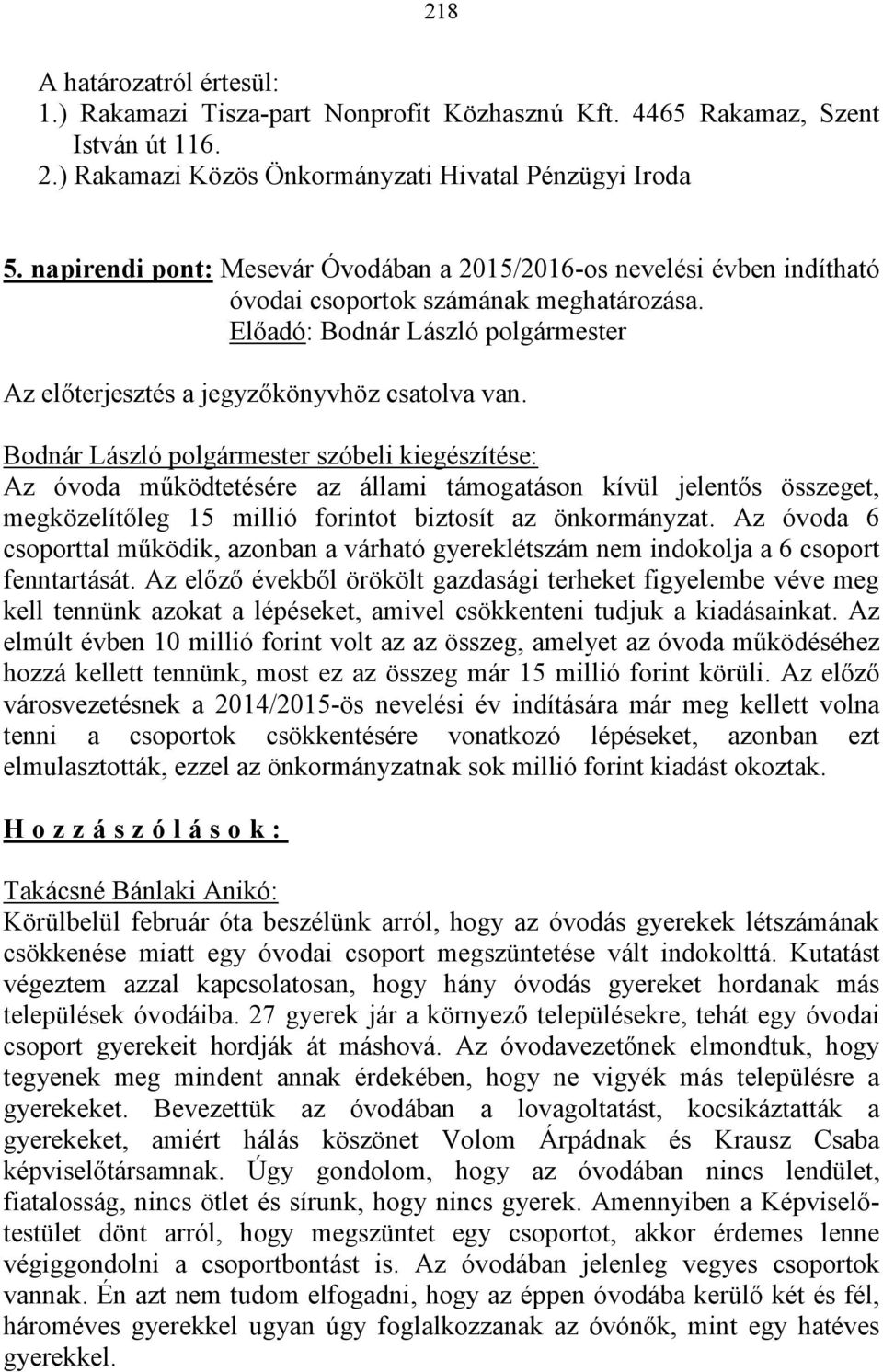 Bodnár László polgármester szóbeli kiegészítése: Az óvoda működtetésére az állami támogatáson kívül jelentős összeget, megközelítőleg 15 millió forintot biztosít az önkormányzat.