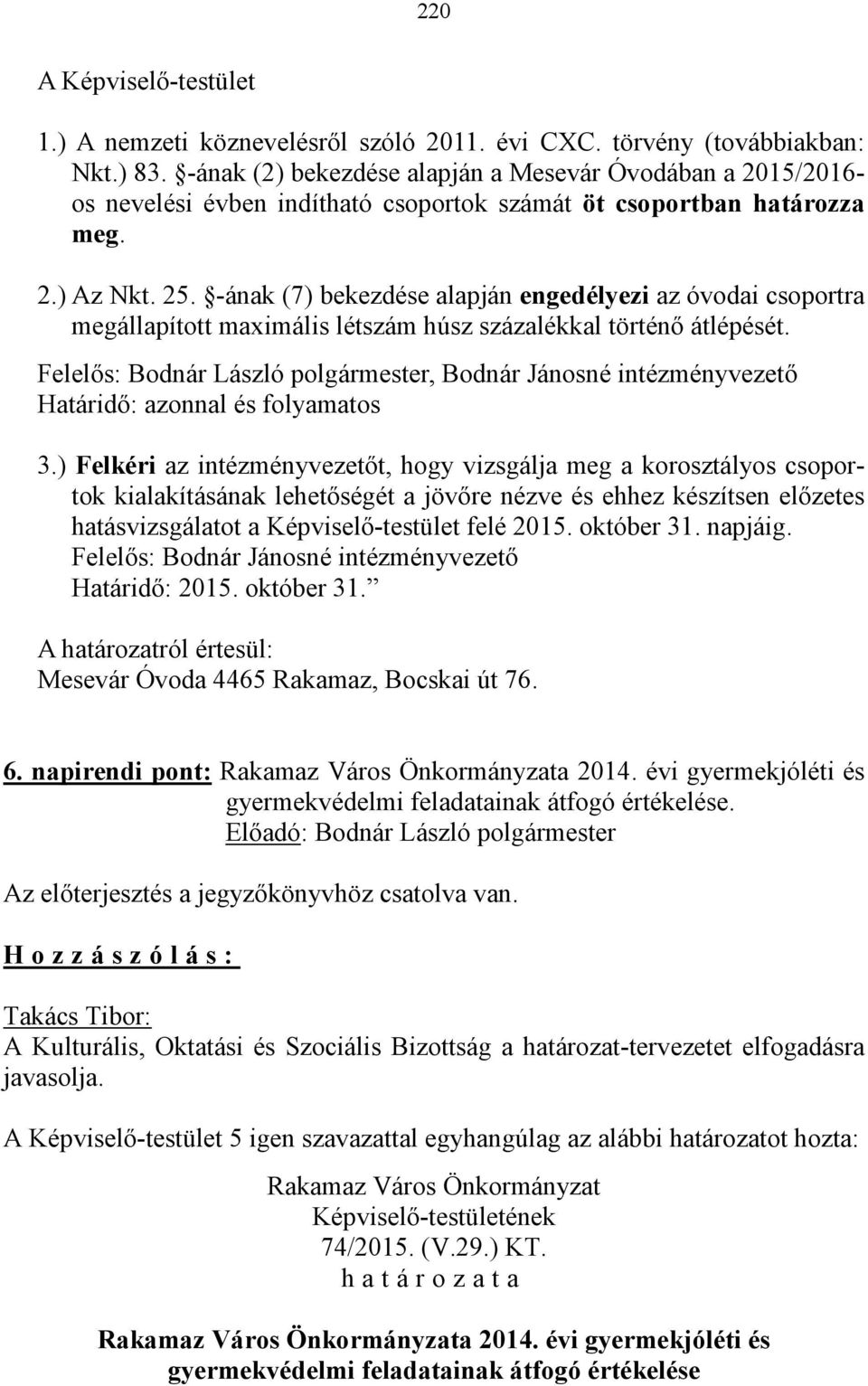 -ának (7) bekezdése alapján engedélyezi az óvodai csoportra megállapított maximális létszám húsz százalékkal történő átlépését.