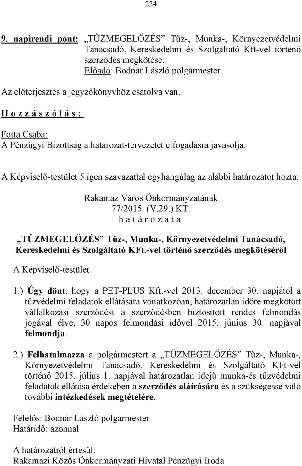 TŰZMEGELŐZÉS Tűz-, Munka-, Környezetvédelmi Tanácsadó, Kereskedelmi és Szolgáltató KFt.-vel történő szerződés megkötéséről 1.) Úgy dönt, hogy a PET-PLUS Kft.-vel 2013. december 30.