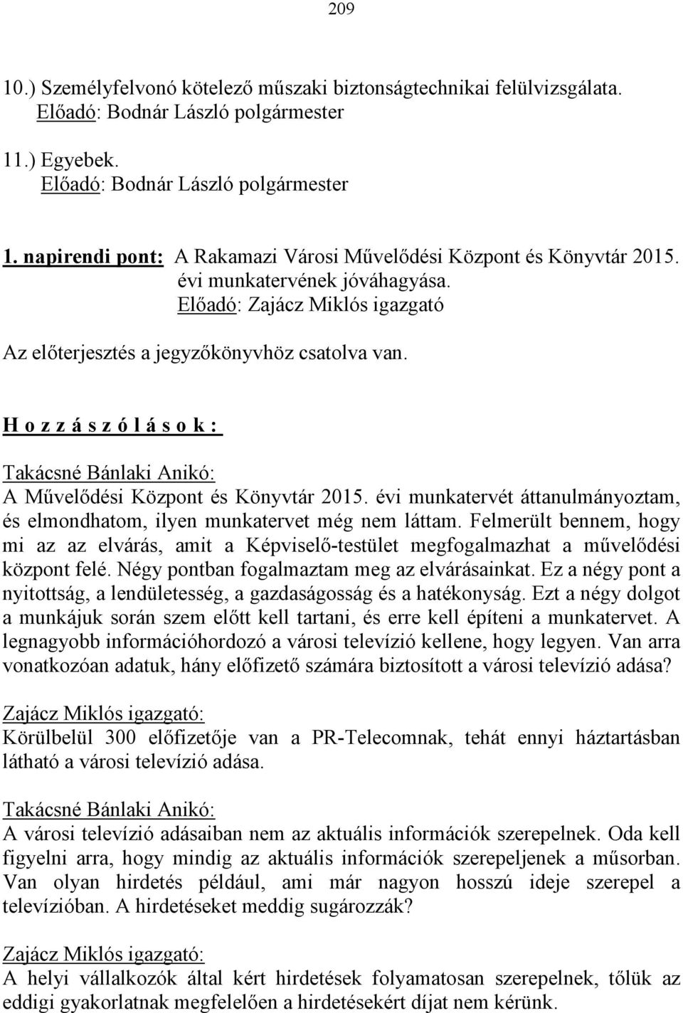 évi munkatervét áttanulmányoztam, és elmondhatom, ilyen munkatervet még nem láttam. Felmerült bennem, hogy mi az az elvárás, amit a Képviselő-testület megfogalmazhat a művelődési központ felé.