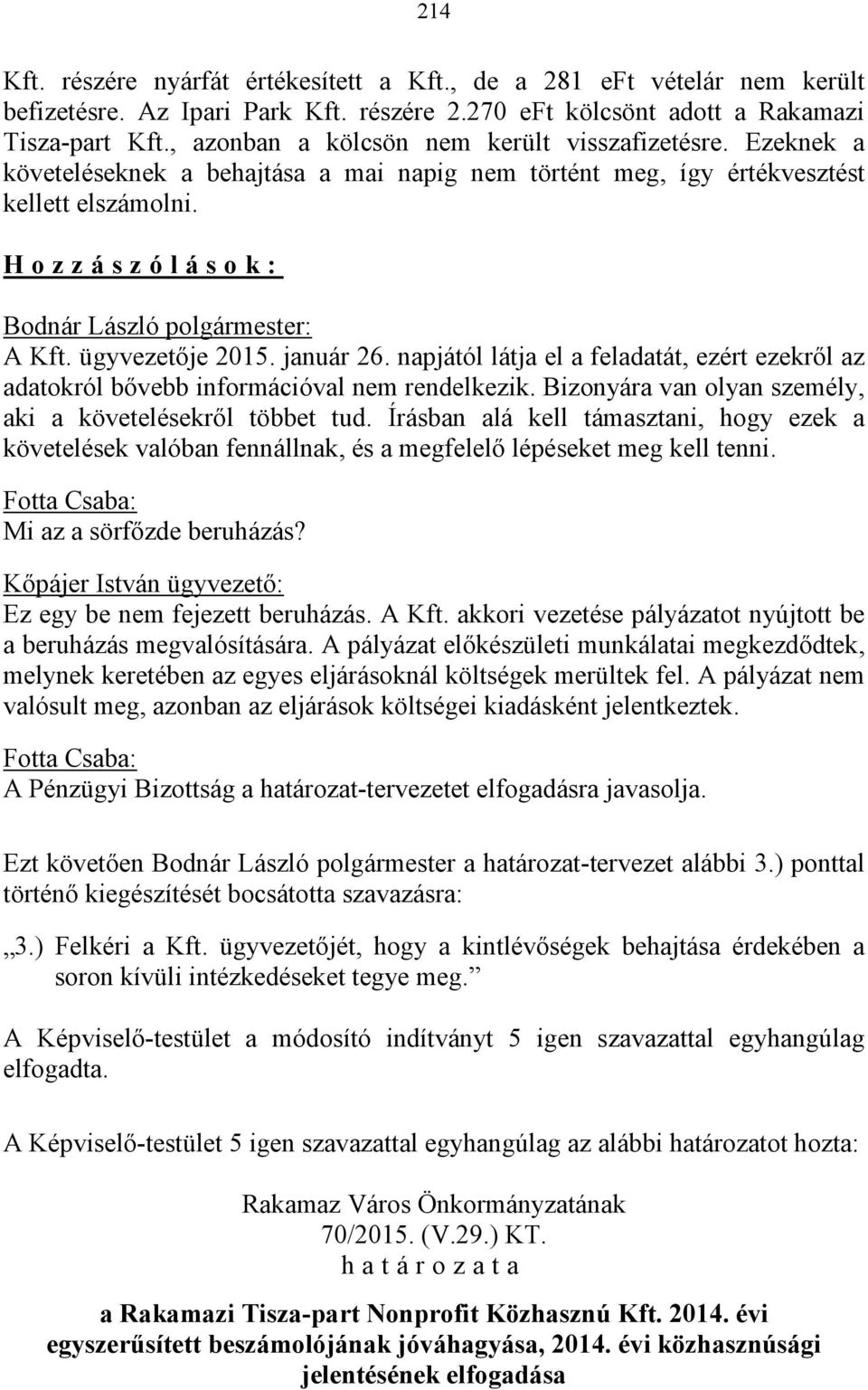 H o z z á s z ó l á s o k : Bodnár László polgármester: A Kft. ügyvezetője 2015. január 26. napjától látja el a feladatát, ezért ezekről az adatokról bővebb információval nem rendelkezik.