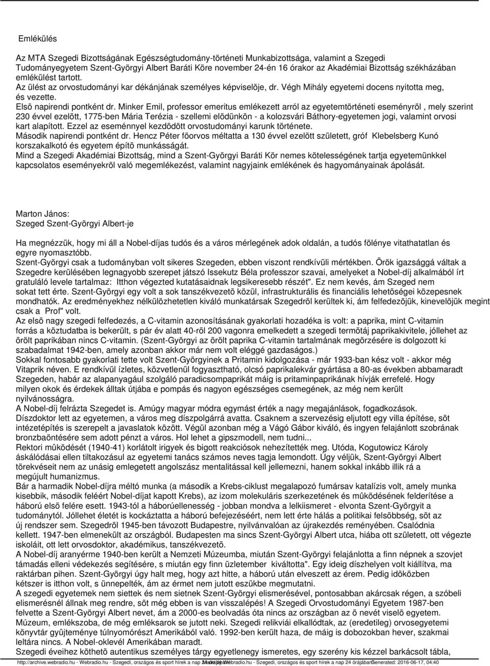 Minker Emil, professor emeritus emlékezett arról az egyetemtörténeti eseményrõl, mely szerint 230 évvel ezelõtt, 1775-ben Mária Terézia - szellemi elõdünkön - a kolozsvári Báthory-egyetemen jogi,